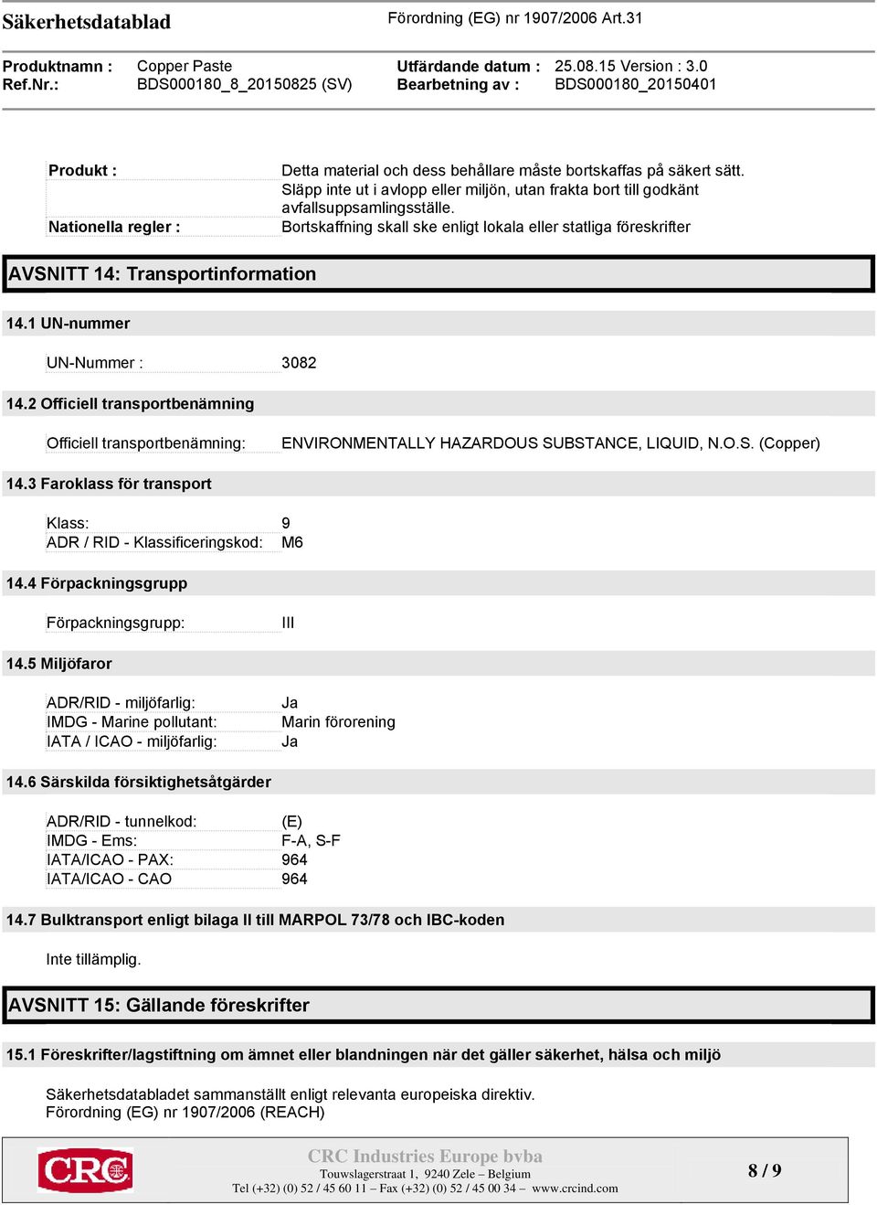 2 Officiell transportbenämning Officiell transportbenämning: ENVIRONMENTALLY HAZARDOUS SUBSTANCE, LIQUID, N.O.S. (Copper) 14.3 Faroklass för transport Klass: 9 ADR / RID - Klassificeringskod: M6 14.