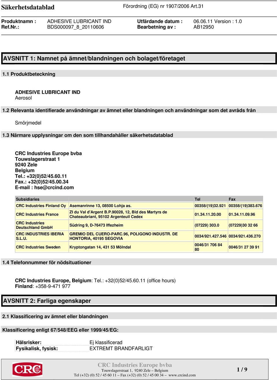 3 Närmare upplysningar om den som tillhandahåller säkerhetsdatablad Touwslagerstraat 1 9240 Zele Belgium Tel.: +32(0)52/45.60.11 Fax.: +32(0)52/45.00.34 E-mail : hse@crcind.