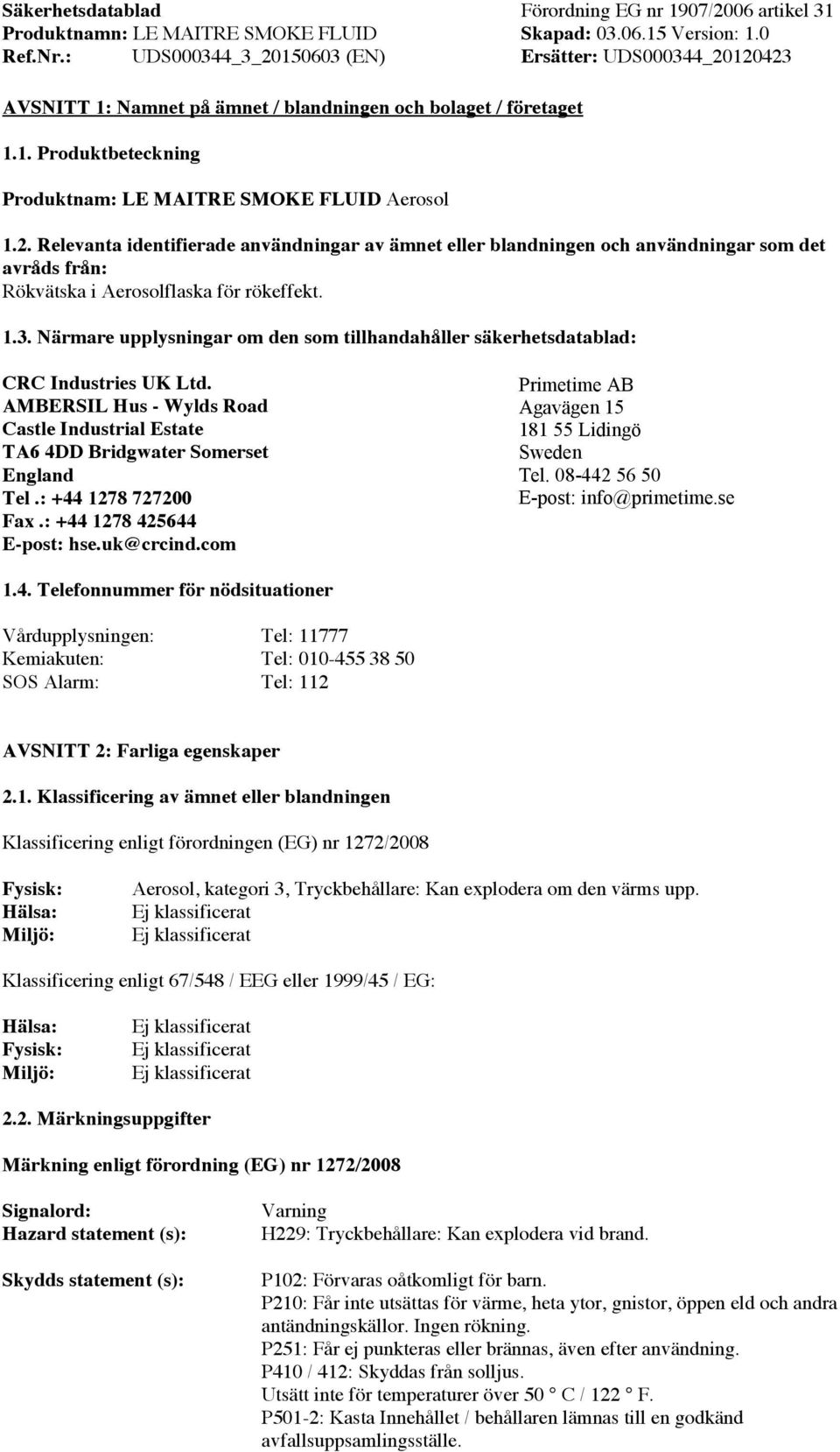 1.3. Närmare upplysningar om den som tillhandahåller säkerhetsdatablad: CRC Industries UK Ltd. AMBERSIL Hus - Wylds Road Castle Industrial Estate TA6 4DD Bridgwater Somerset England Tel.