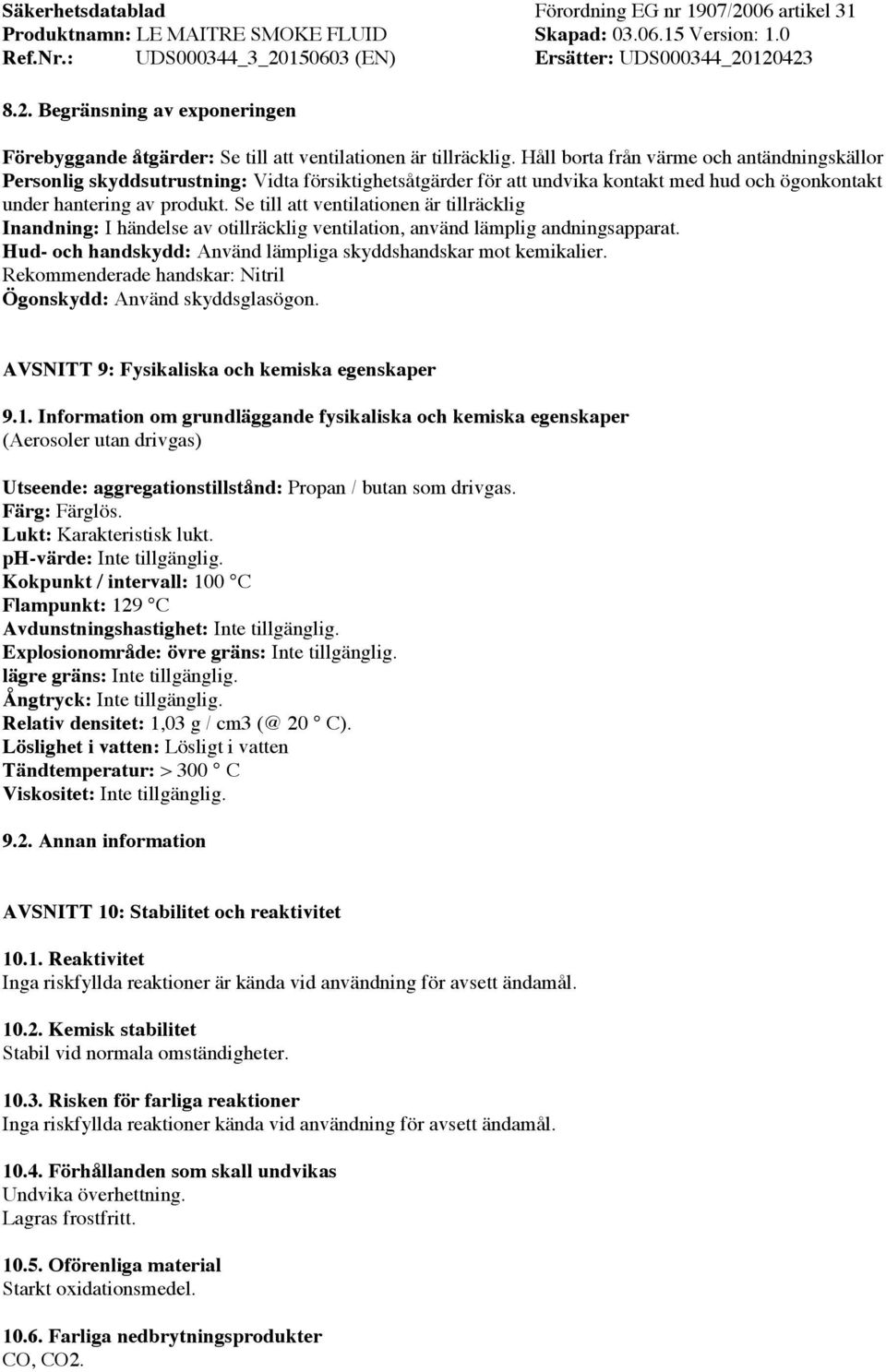 Se till att ventilationen är tillräcklig Inandning: I händelse av otillräcklig ventilation, använd lämplig andningsapparat. Hud- och handskydd: Använd lämpliga skyddshandskar mot kemikalier.