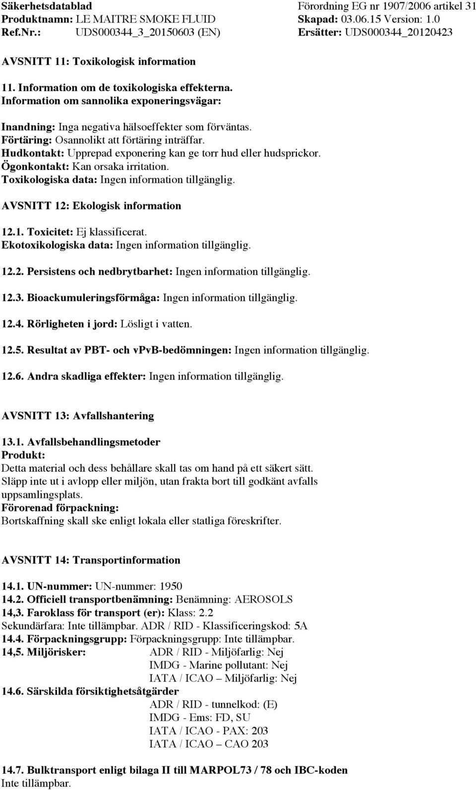 AVSNITT 12: Ekologisk information 12.1. Toxicitet:. Ekotoxikologiska data: Ingen information tillgänglig. 12.2. Persistens och nedbrytbarhet: Ingen information tillgänglig. 12.3.