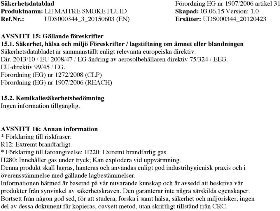 AVSNITT 16: Annan information * Förklaring till riskfraser: R12: Extremt brandfarligt. * Förklaring till faroangivelse: H220: Extremt brandfarlig gas.