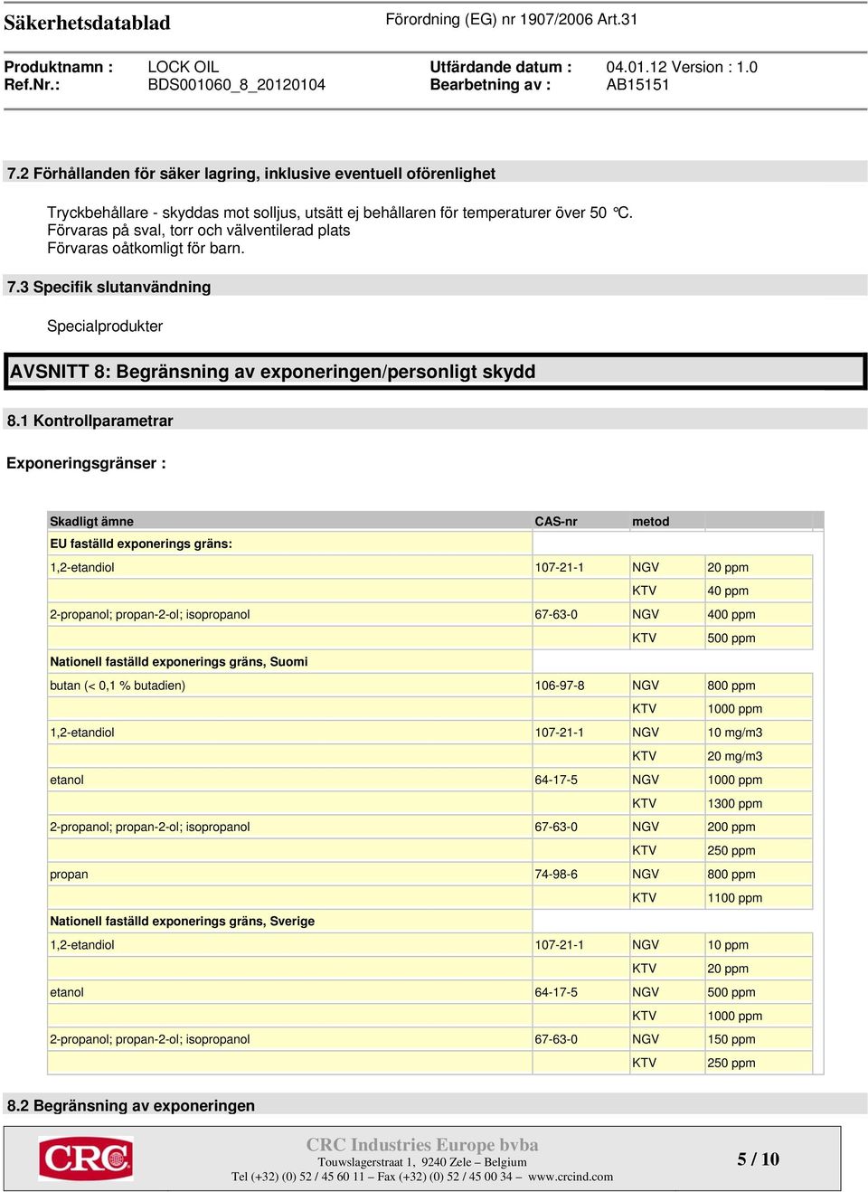 Förvaras på sval, torr och välventilerad plats Förvaras oåtkomligt för barn. 7.3 Specifik slutanvändning Specialprodukter AVSNITT 8: Begränsning av exponeringen/personligt skydd 8.