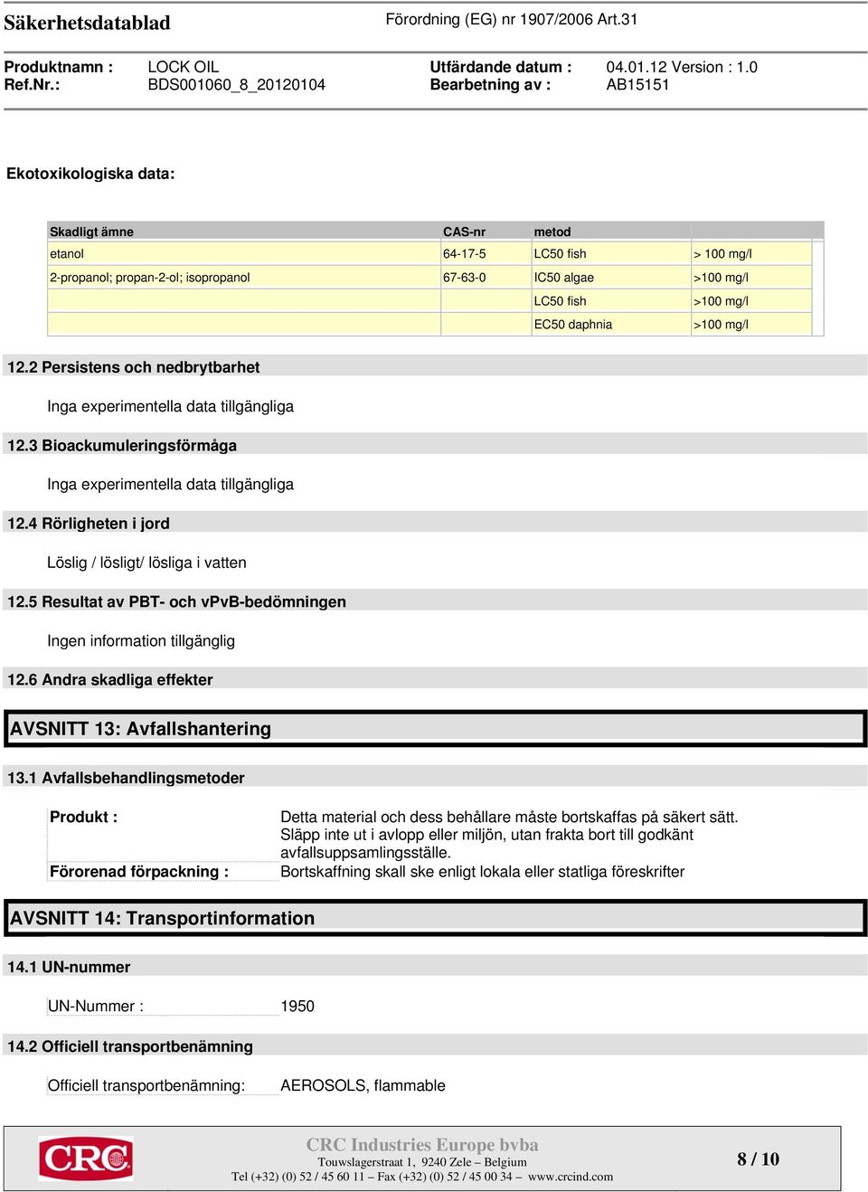 LC50 fish >100 mg/l EC50 daphnia >100 mg/l 12.2 Persistens och nedbrytbarhet Inga experimentella data tillgängliga 12.3 Bioackumuleringsförmåga Inga experimentella data tillgängliga 12.