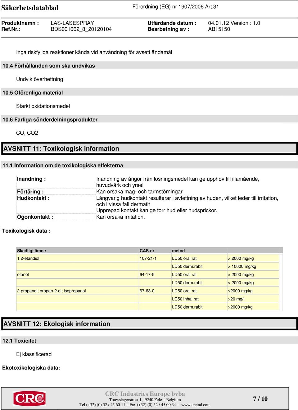 1 Information om de toxikologiska effekterna Inandning : Förtäring : Hudkontakt : Ögonkontakt : Inandning av ångor från lösningsmedel kan ge upphov till illamående, huvudvärk och yrsel Kan orsaka