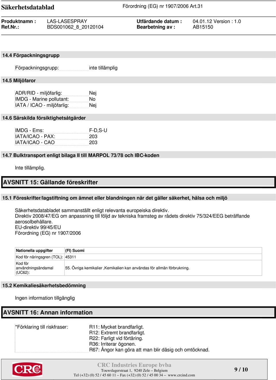 7 Bulktransport enligt bilaga II till MARPOL 73/78 och IBC-koden Inte tillämplig. AVSNITT 15: Gällande föreskrifter 15.