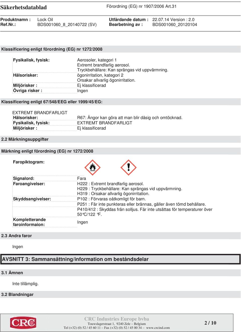 Tryckbehållare: Kan sprängas vid uppvärmning. Hälsorisker: ögonirritation, kategori 2 Orsakar allvarlig ögonirritation.