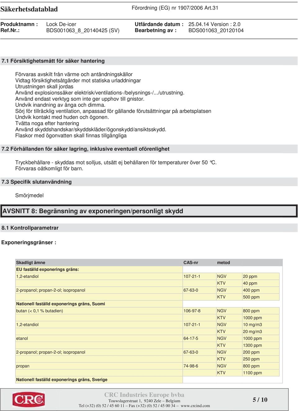 elektrisk/ventilations-/belysnings-/.../utrustning. Använd endast verktyg som inte ger upphov till gnistor. Undvik inandning av ånga och dimma.