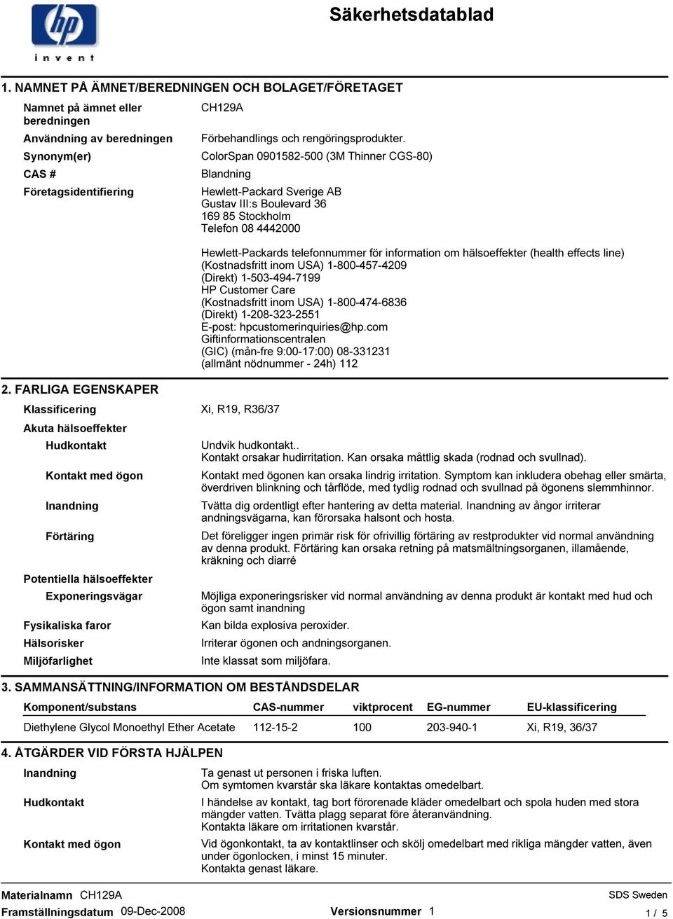 hälsoeffekter (health effects line) (Kostnadsfritt inom USA) 1-800-457-4209 (Direkt) 1-503-494-7199 HP Customer Care (Kostnadsfritt inom USA) 1-800-474-6836 (Direkt) 1-208-323-2551 E-post: