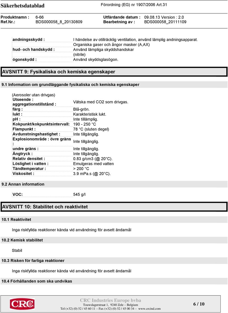 1 Information om grundläggande fysikaliska och kemiska egenskaper (Aerosoler utan drivgas) Utseende : aggregationstillstånd : Vätska med CO2 som drivgas. färg : Blå-grön. lukt : Karakteristisk lukt.