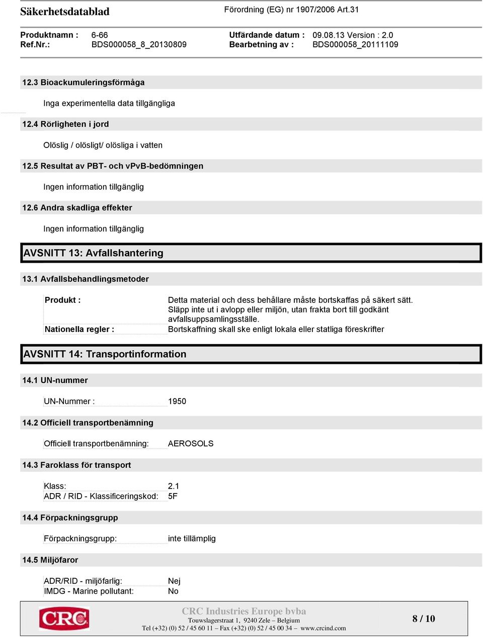 1 Avfallsbehandlingsmetoder Produkt : Nationella regler : Detta material och dess behållare måste bortskaffas på säkert sätt.