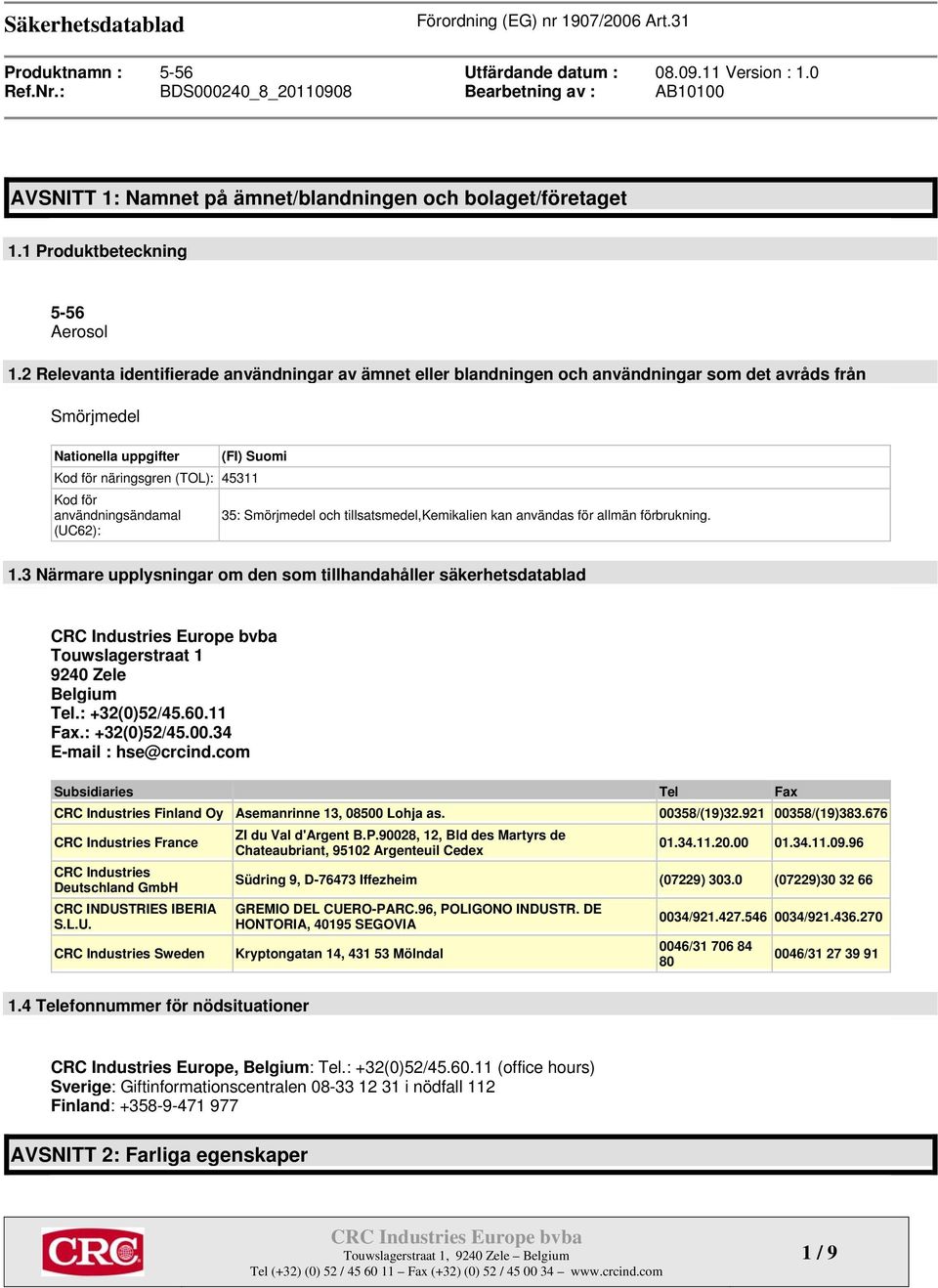 användningsändamal (UC62): 35: Smörjmedel och tillsatsmedel,kemikalien kan användas för allmän förbrukning. 1.