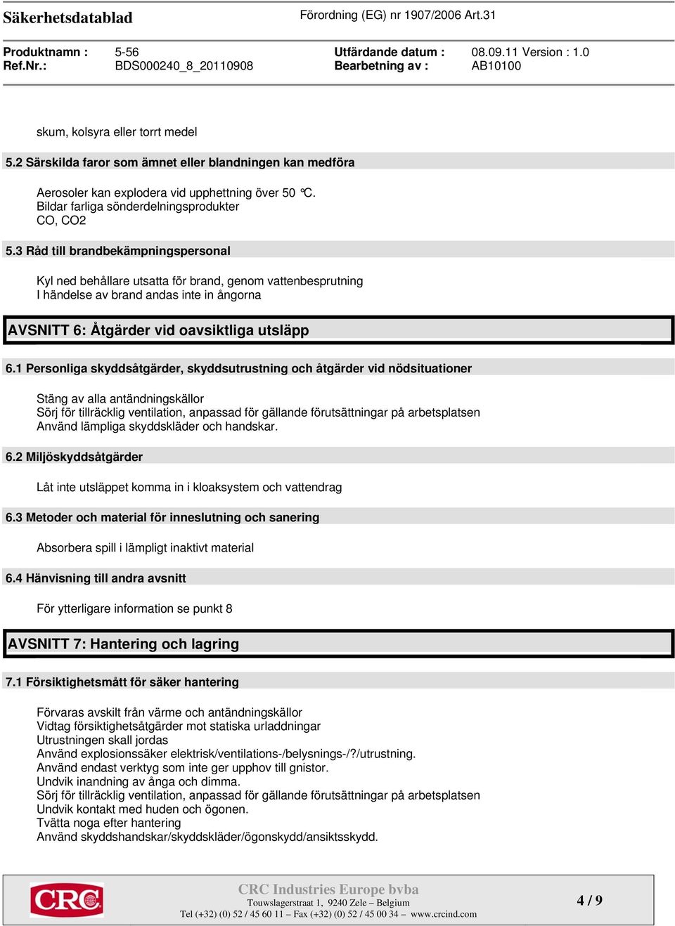 1 Personliga skyddsåtgärder, skyddsutrustning och åtgärder vid nödsituationer Stäng av alla antändningskällor Sörj för tillräcklig ventilation, anpassad för gällande förutsättningar på arbetsplatsen