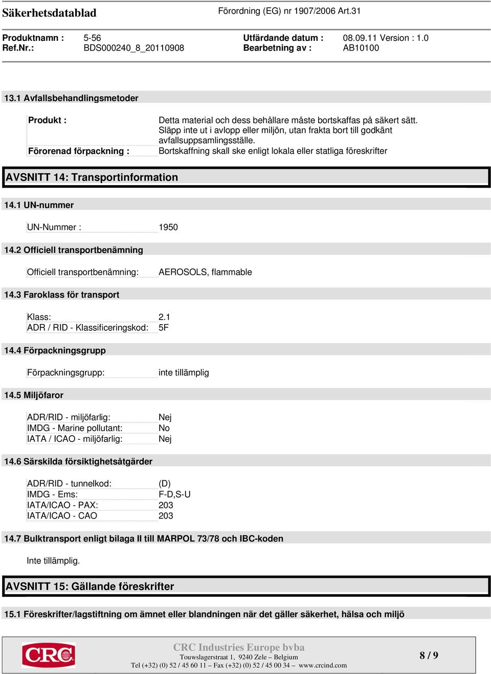 1 UN-nummer UN-Nummer : 1950 14.2 Officiell transportbenämning Officiell transportbenämning: AEROSOLS, flammable 14.3 Faroklass för transport Klass: 2.1 ADR / RID - Klassificeringskod: 5F 14.