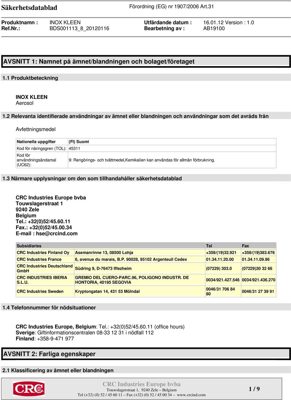 användningsändamal (UC62): 9: Rengörings- och tvättmedel,kemikalien kan användas för allmän förbrukning. 1.