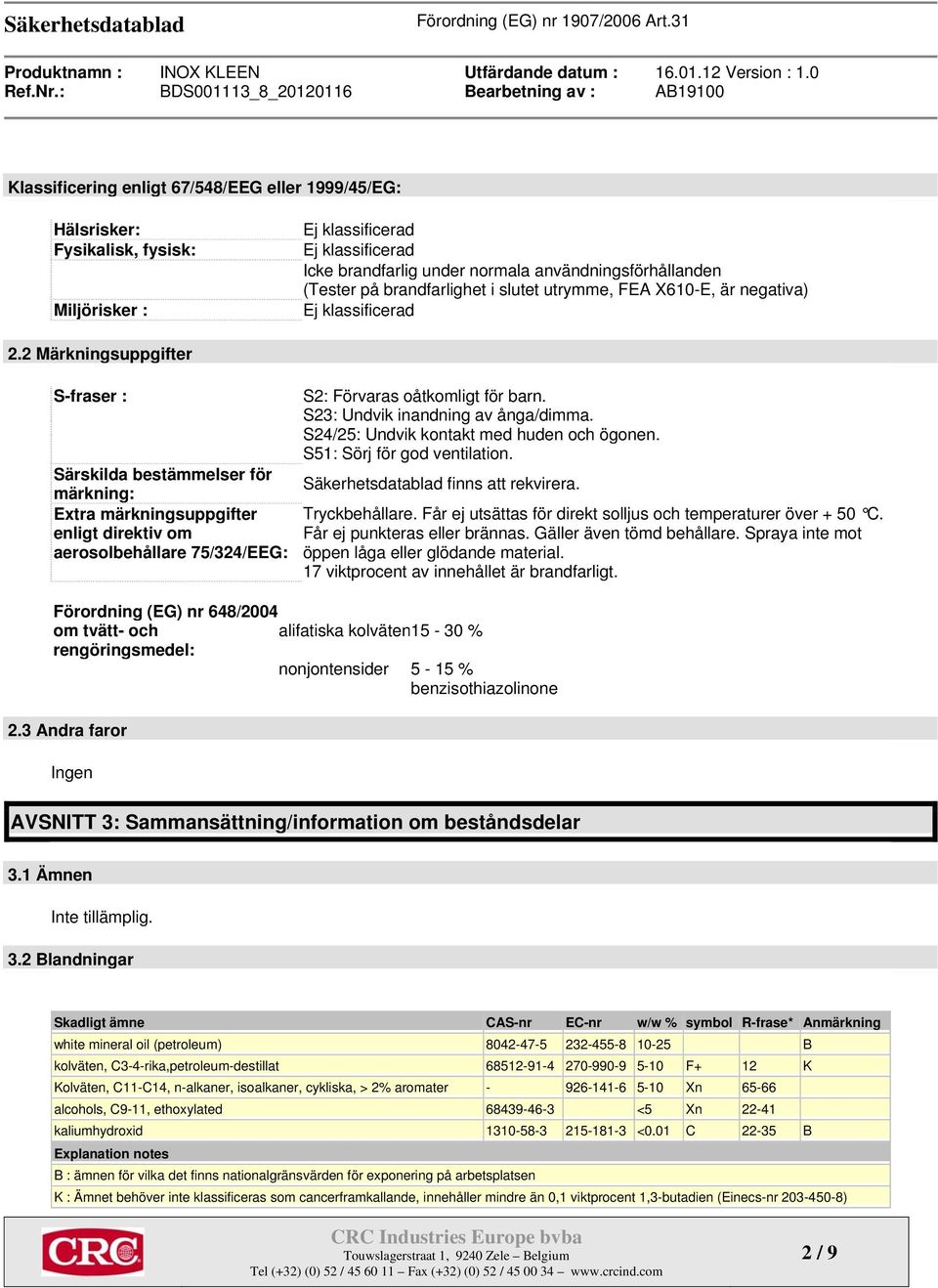 2 Märkningsuppgifter S-fraser : Särskilda bestämmelser för märkning: Extra märkningsuppgifter enligt direktiv om aerosolbehållare 75/324/EEG: S2: Förvaras oåtkomligt för barn.