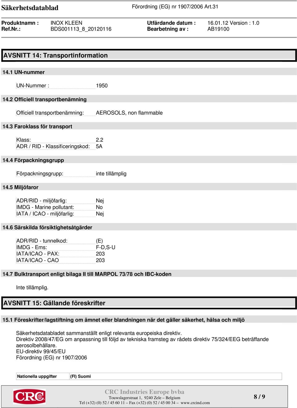 6 Särskilda försiktighetsåtgärder ADR/RID - tunnelkod: (E) IMDG - Ems: F-D,S-U IATA/ICAO - PAX: 203 IATA/ICAO - CAO 203 14.