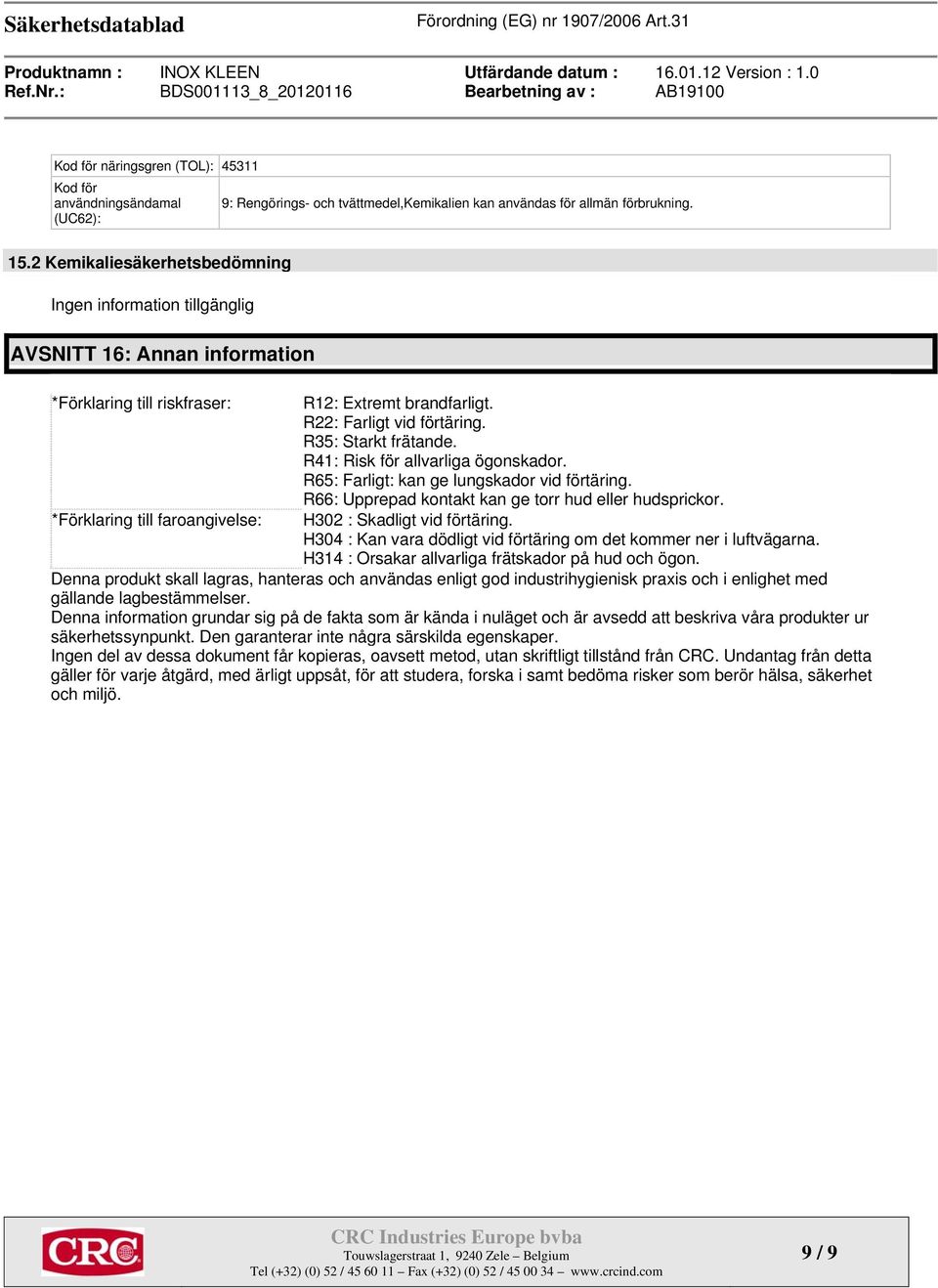 R22: Farligt vid förtäring. R35: Starkt frätande. R41: Risk för allvarliga ögonskador. R65: Farligt: kan ge lungskador vid förtäring. R66: Upprepad kontakt kan ge torr hud eller hudsprickor.