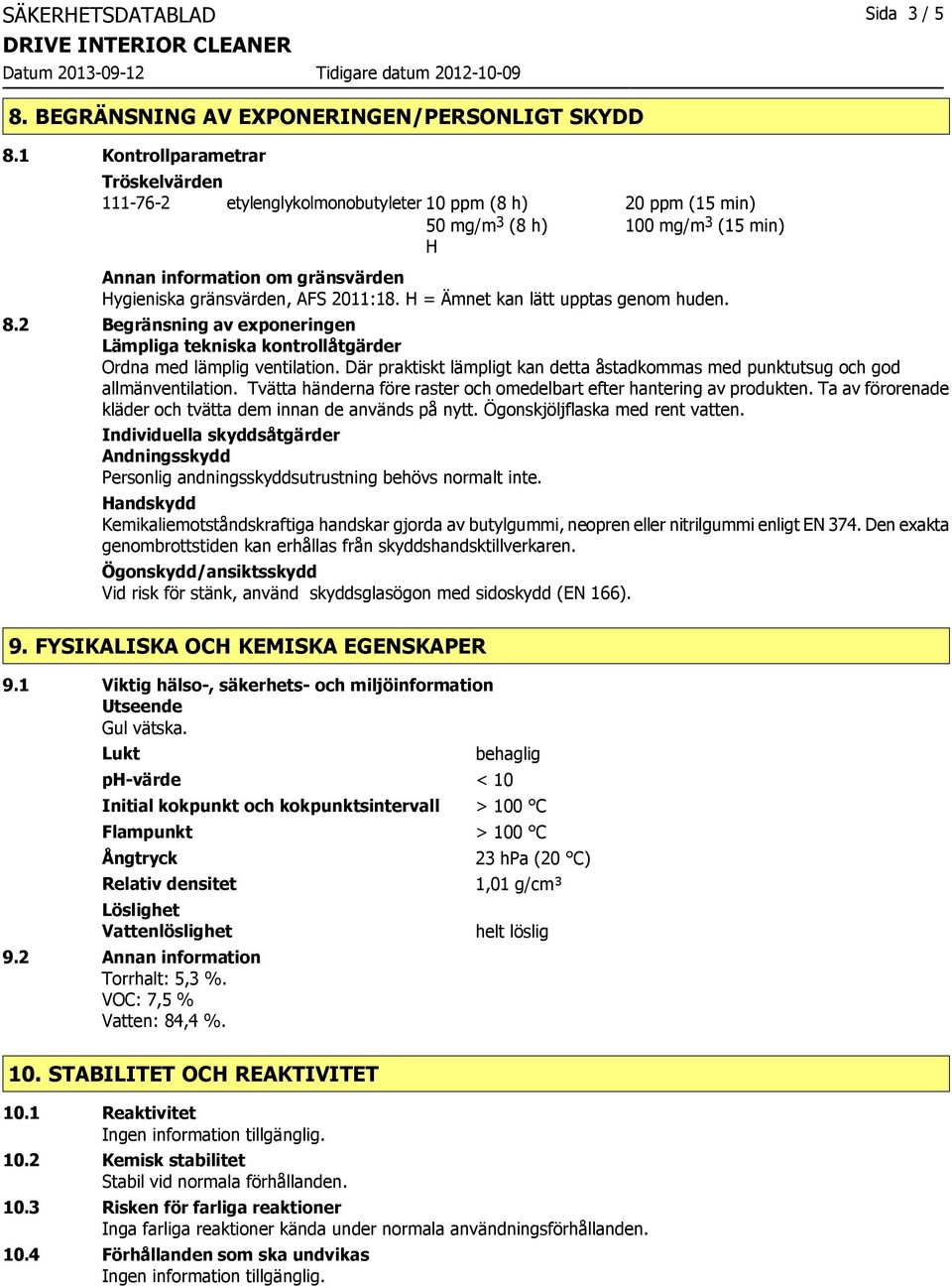 2011:18. H = Ämnet kan lätt upptas genom huden. 8.2 Begränsning av exponeringen Lämpliga tekniska kontrollåtgärder Ordna med lämplig ventilation.