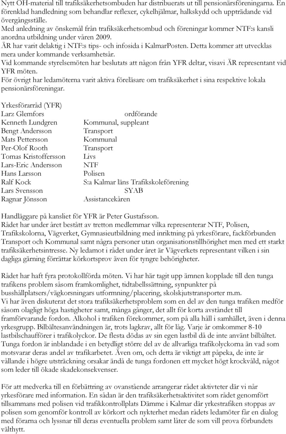 Med anledning av önskemål från trafiksäkerhetsombud och föreningar kommer NTF:s kansli anordna utbildning under våren 2009. ÄR har varit delaktig i NTF:s tips- och infosida i KalmarPosten.