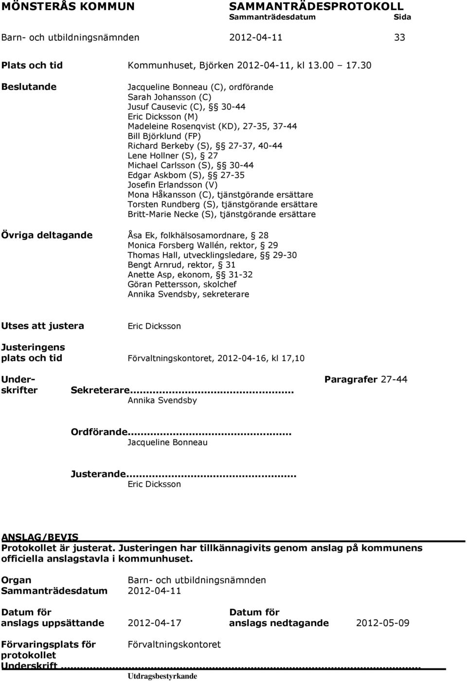 27-37, 40-44 Lene Hollner (S), 27 Michael Carlsson (S), 30-44 Edgar Askbom (S), 27-35 Josefin Erlandsson (V) Mona Håkansson (C), tjänstgörande ersättare Torsten Rundberg (S), tjänstgörande ersättare