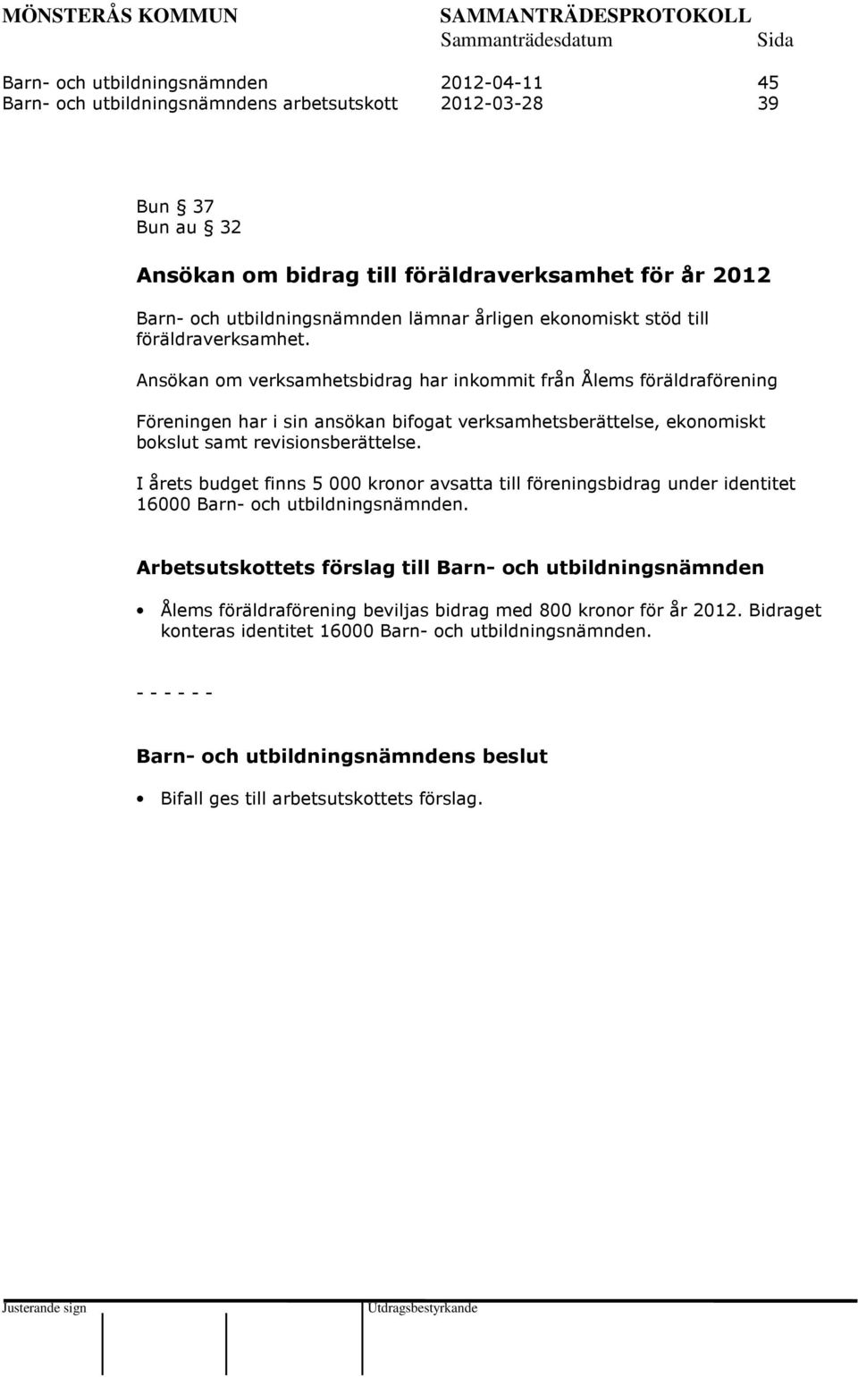 Ansökan om verksamhetsbidrag har inkommit från Ålems föräldraförening Föreningen har i sin ansökan bifogat verksamhetsberättelse, ekonomiskt bokslut samt revisionsberättelse.