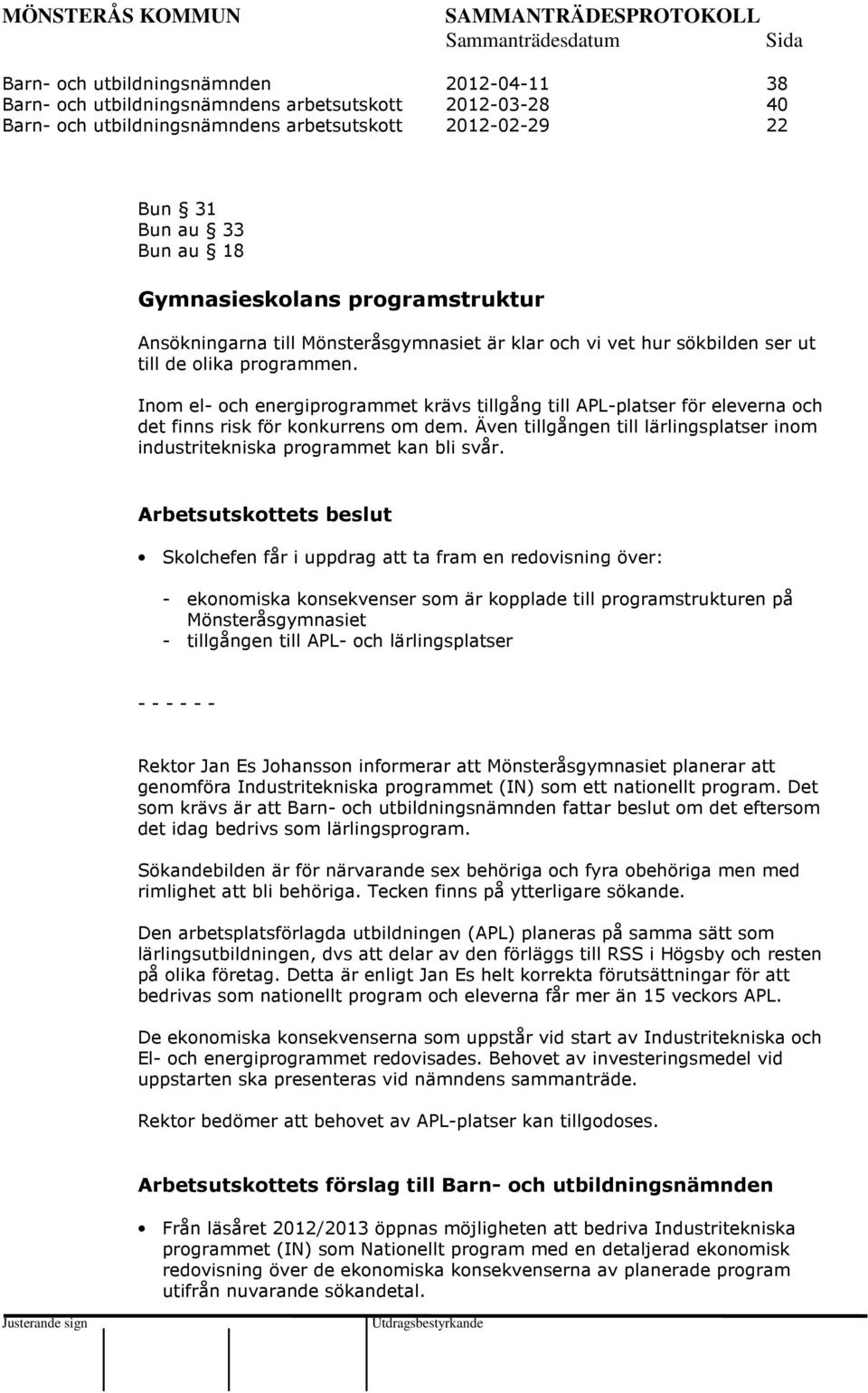 Inom el- och energiprogrammet krävs tillgång till APL-platser för eleverna och det finns risk för konkurrens om dem. Även tillgången till lärlingsplatser inom industritekniska programmet kan bli svår.