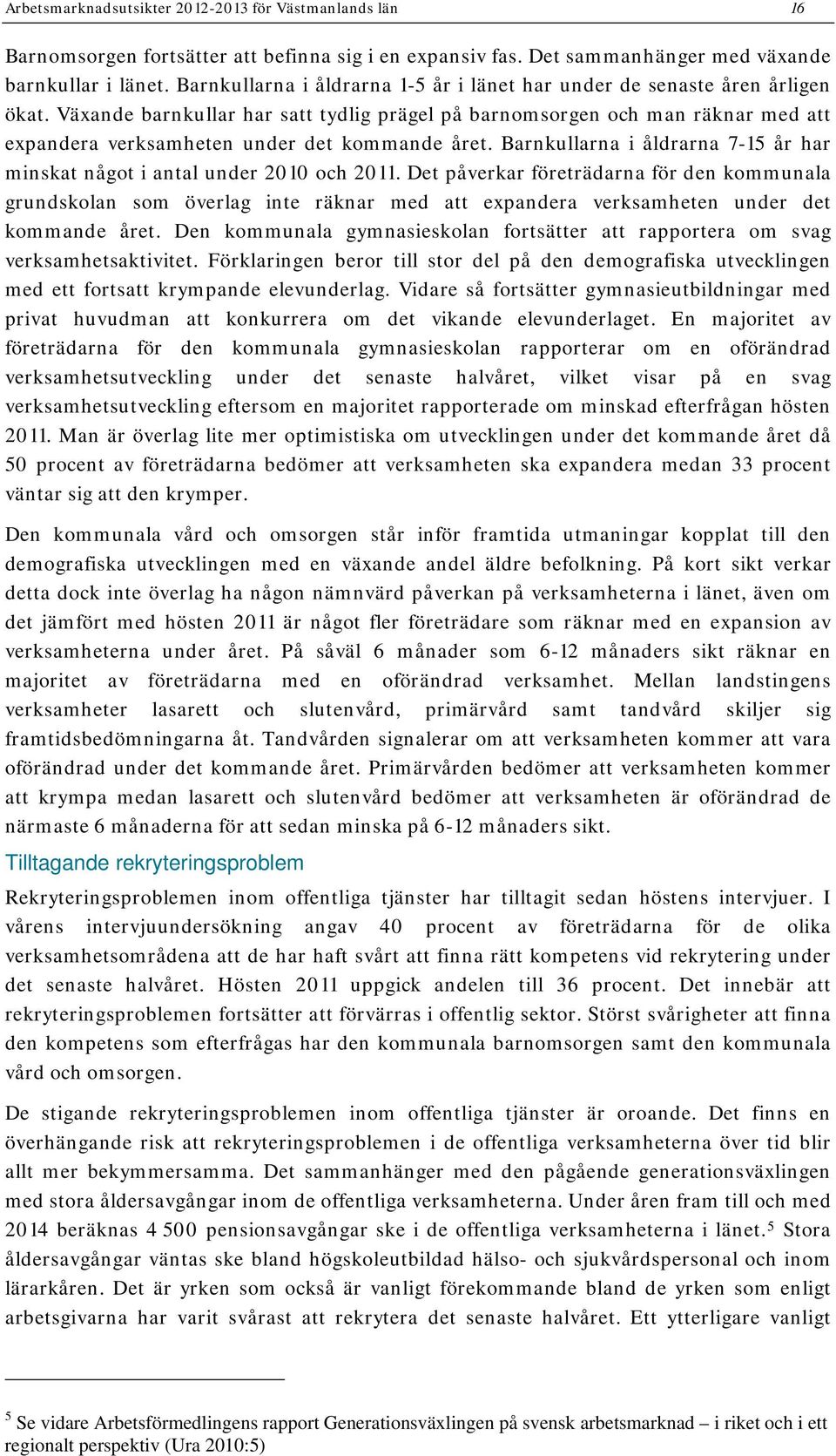 Växande barnkullar har satt tydlig prägel på barnomsorgen och man räknar med att expandera verksamheten under det kommande året.