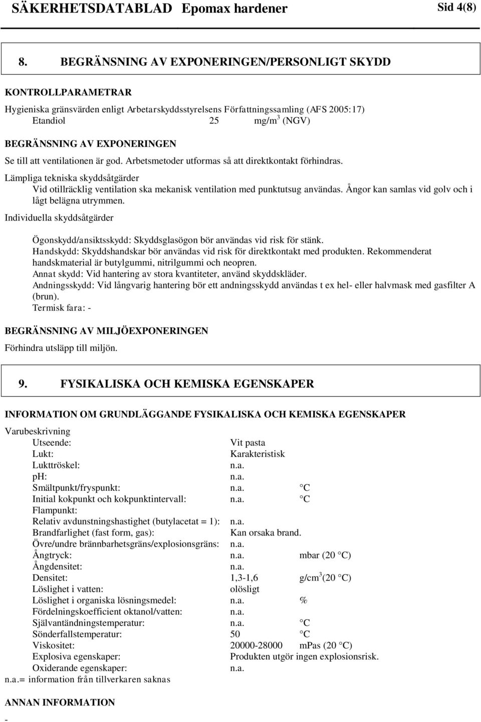 EXPONERINGEN Se till att ventilationen är god. Arbetsmetoder utformas så att direktkontakt förhindras.