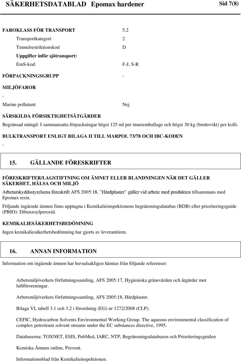 sammansatta förpackningar högst 125 ml per inneremballage och högst 30 kg (bruttovikt) per kolli. BULKTRANSPORT ENLIGT BILAGA II TILL MARPOL 73/78 OCH IBCKODEN 15.