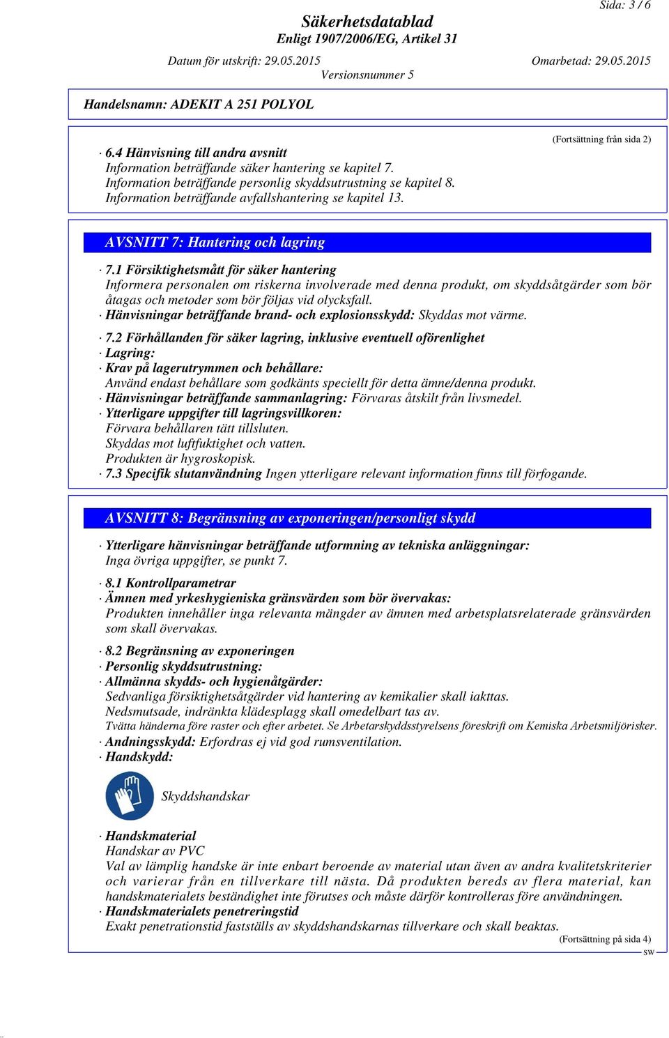 1 Försiktighetsmått för säker hantering Informera personalen om riskerna involverade med denna produkt, om skyddsåtgärder som bör åtagas och metoder som bör följas vid olycksfall.