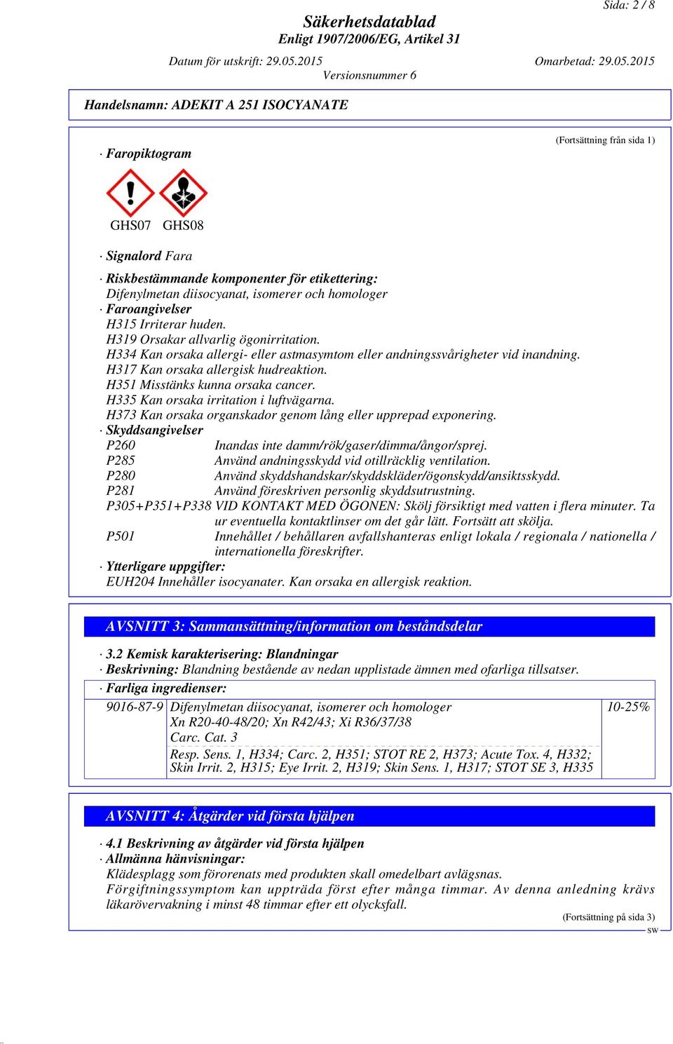 H317 Kan orsaka allergisk hudreaktion. H351 Misstänks kunna orsaka cancer. H335 Kan orsaka irritation i luftvägarna. H373 Kan orsaka organskador genom lång eller upprepad exponering.