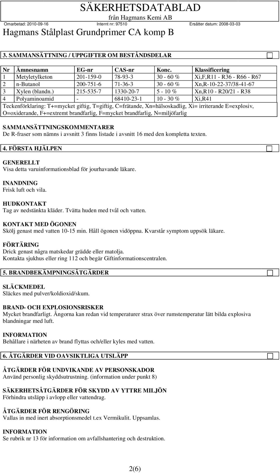 ) 215-535-7 1330-20-7 5-10 % Xn,R10 - R20/21 - R38 4 Polyaminoamid - 68410-23-1 10-30 % Xi,R41 Teckenförklaring: T+=mycket giftig, T=giftig, C=frätande, Xn=hälsoskadlig, Xi= irriterande E=explosiv,
