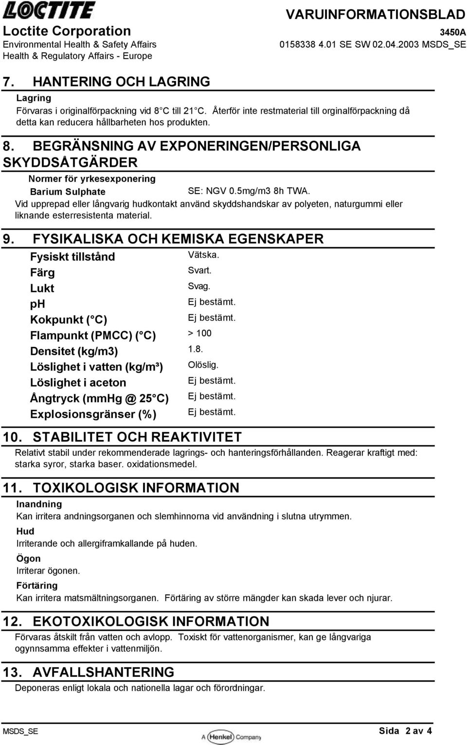 BEGRÄNSNING AV EXPONERINGEN/PERSONLIGA SKYDDSÅTGÄRDER Normer för yrkesexponering Barium Sulphate SE: NGV 0.5mg/m3 8h TWA.