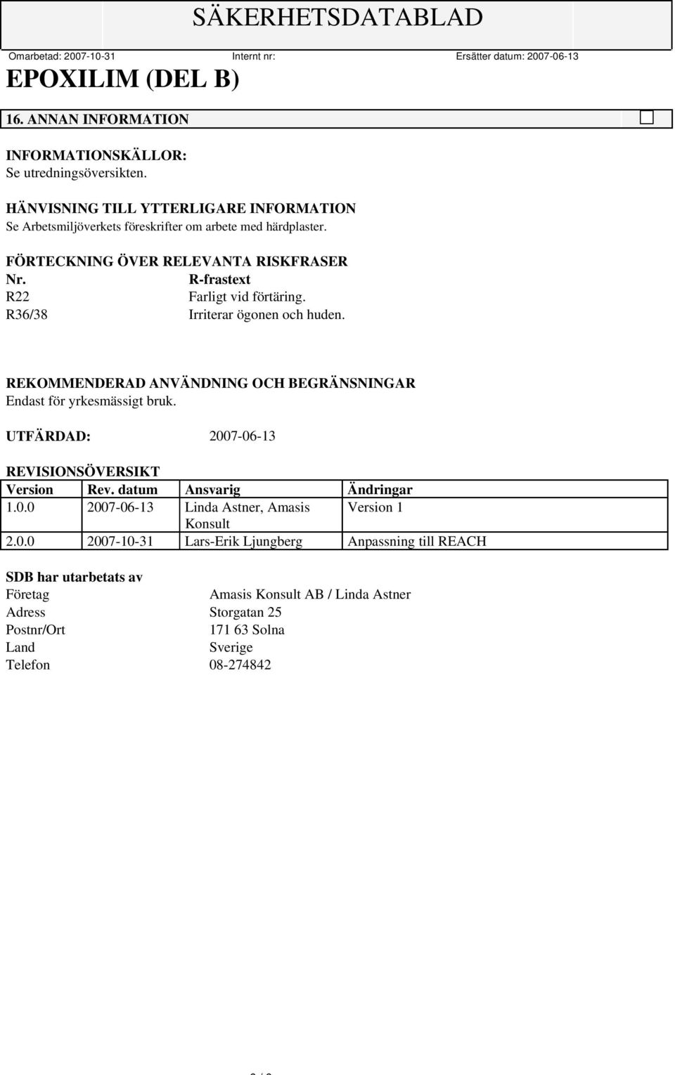 REKOMMENDERAD ANVÄNDNING OCH BEGRÄNSNINGAR Endast för yrkesmässigt bruk. UTFÄRDAD: 2007-06-13 REVISIONSÖVERSIKT Version Rev. datum Ansvarig Ändringar 1.0.0 2007-06-13 Linda Astner, Amasis Version 1 Konsult 2.