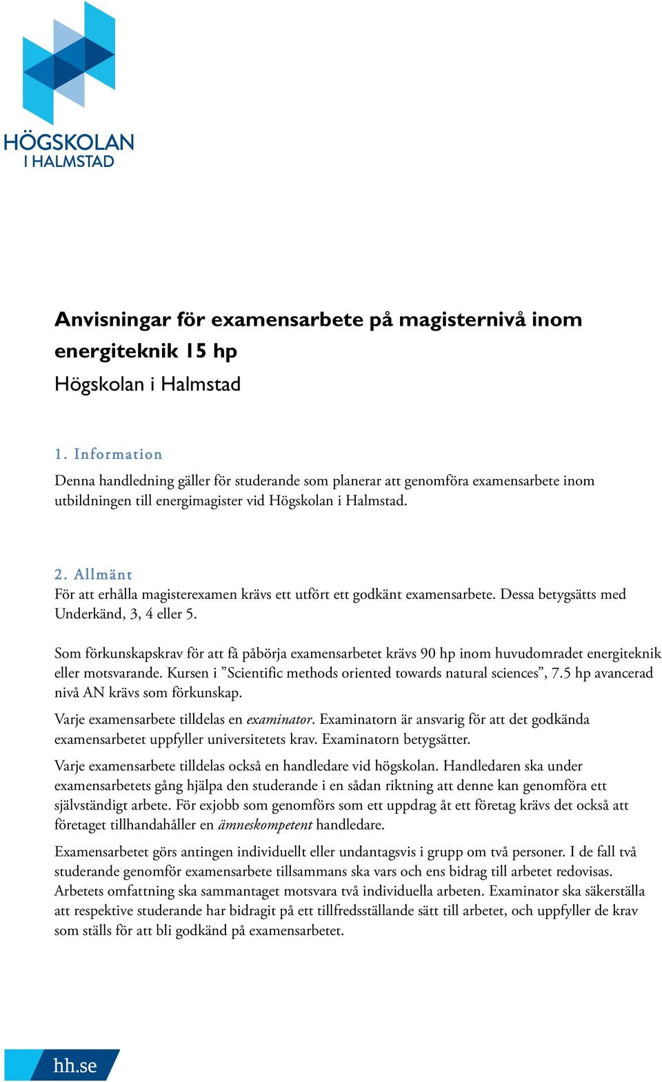 Allmänt För att erhålla magisterexamen krävs ett utfört ett godkänt examensarbete. Dessa betygsätts med Underkänd, 3, 4 eller 5.