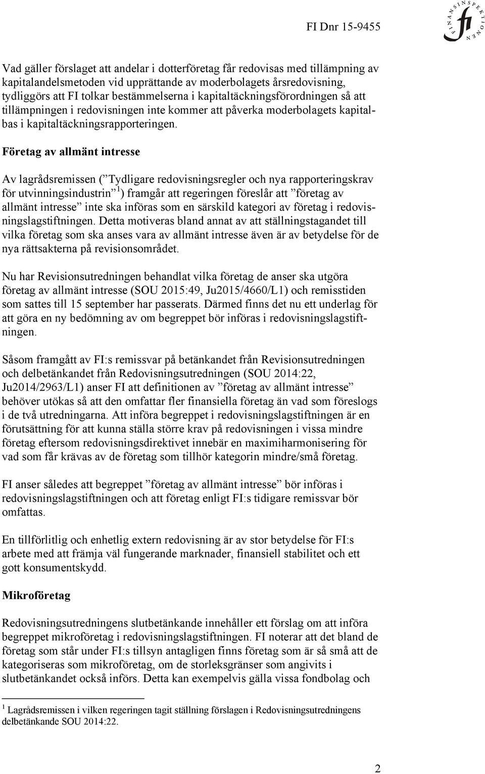 Företag av allmänt intresse Av lagrådsremissen ( Tydligare redovisningsregler och nya rapporteringskrav för utvinningsindustrin 1 ) framgår att regeringen föreslår att företag av allmänt intresse