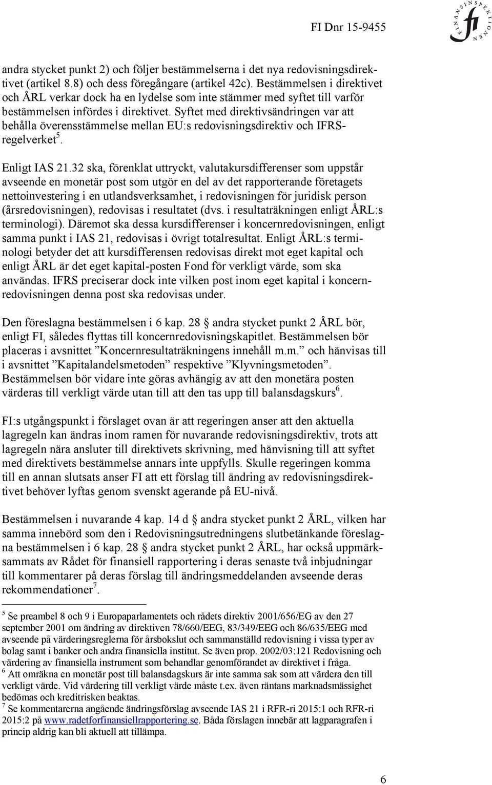 Syftet med direktivsändringen var att behålla överensstämmelse mellan EU:s redovisningsdirektiv och IFRSregelverket 5. Enligt IAS 21.