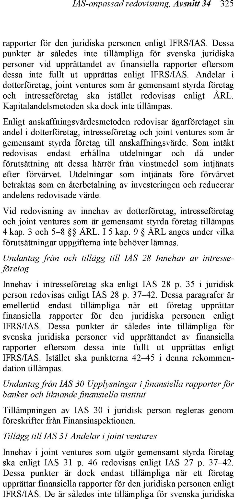 Andelar i dotterföretag, joint ventures som är gemensamt styrda företag och intresseföretag ska istället redovisas enligt ÅRL. Kapitalandelsmetoden ska dock inte tillämpas.