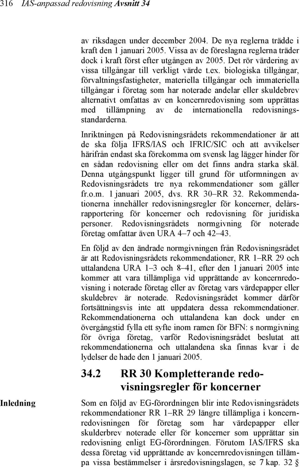 biologiska tillgångar, förvaltningsfastigheter, materiella tillgångar och immateriella tillgångar i företag som har noterade andelar eller skuldebrev alternativt omfattas av en koncernredovisning som