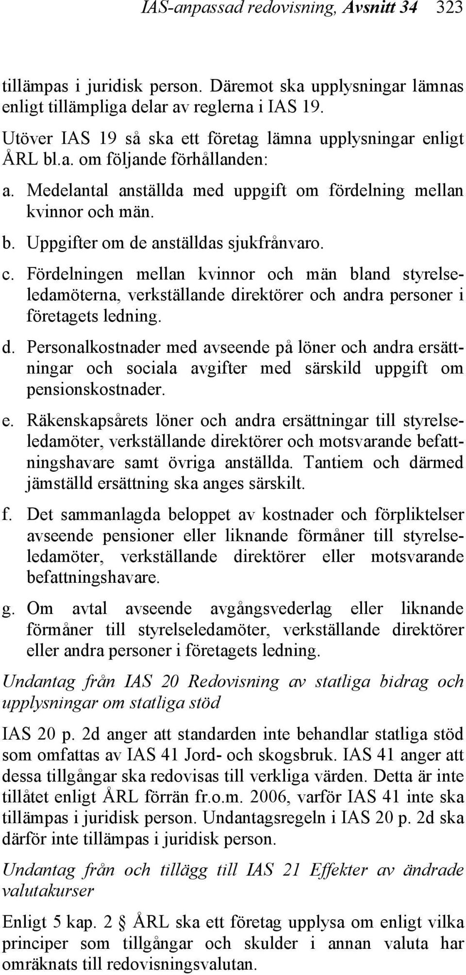 c. Fördelningen mellan kvinnor och män bland styrelseledamöterna, verkställande di