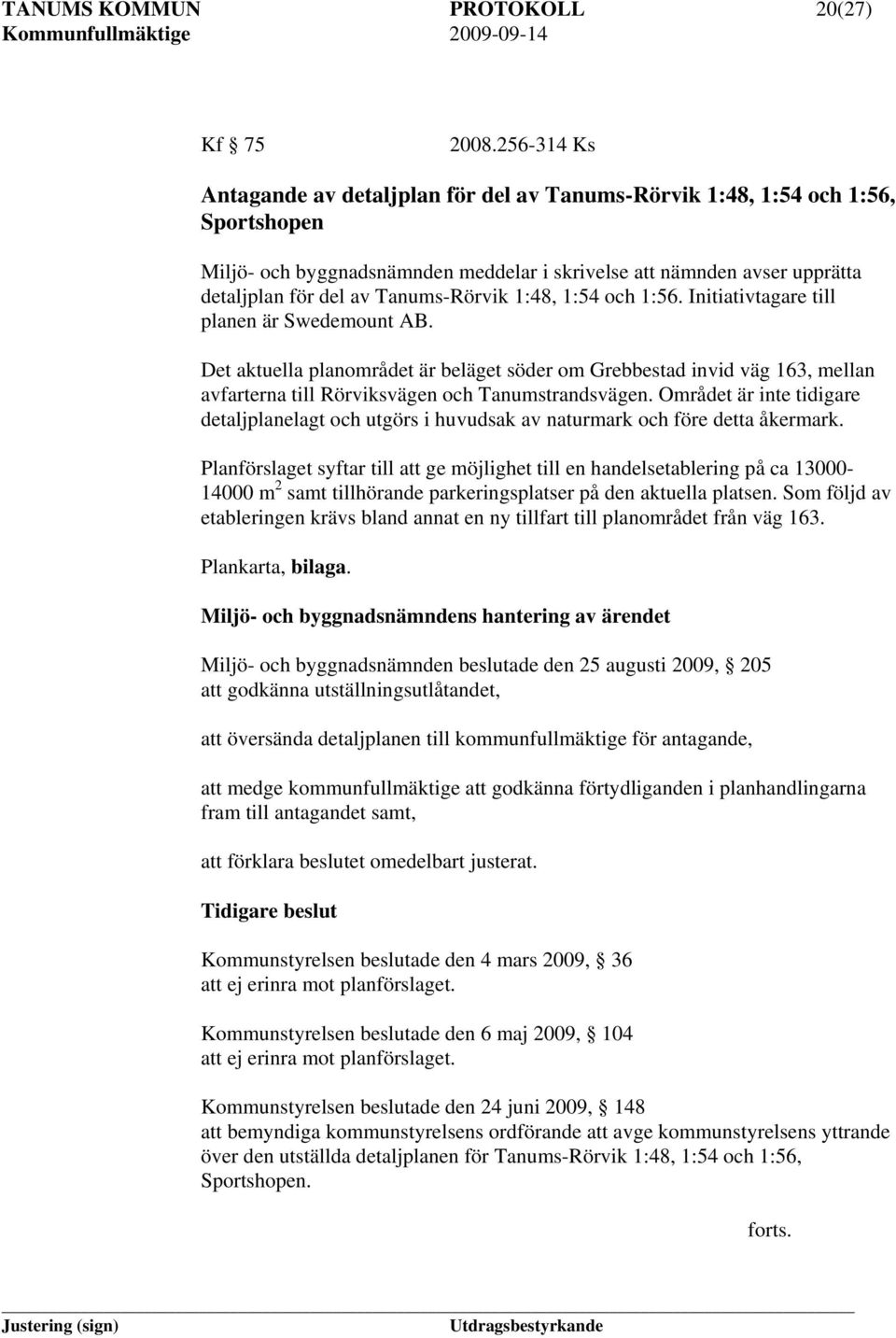 Tanums-Rörvik 1:48, 1:54 och 1:56. Initiativtagare till planen är Swedemount AB.