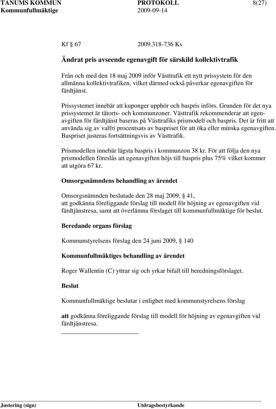 påverkar egenavgiften för färdtjänst. Prissystemet innebär att kuponger upphör och baspris införs. Grunden för det nya prissystemet är tätorts- och kommunzoner.