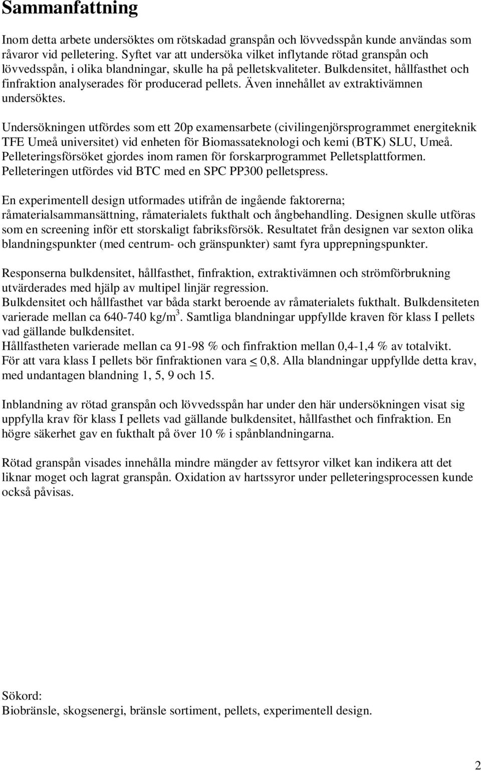 Bulkdensitet, hållfasthet och finfraktion analyserades för producerad pellets. Även innehållet av extraktivämnen undersöktes.