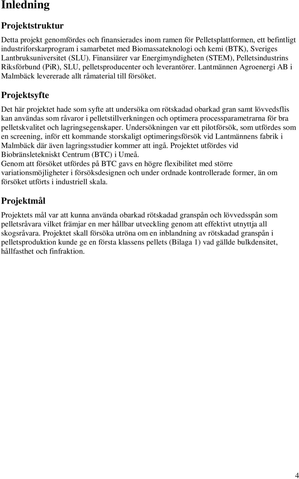 Lantmännen Agroenergi AB i Malmbäck levererade allt råmaterial till försöket.