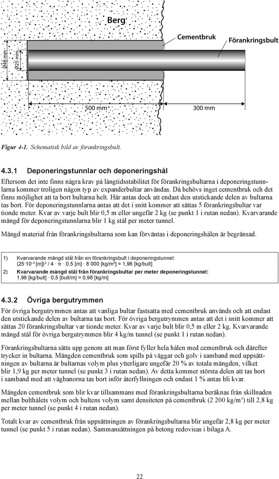 Då behövs inget cementbruk och det finns möjlighet att ta bort bultarna helt. Här antas dock att endast den utstickande delen av bultarna tas bort.