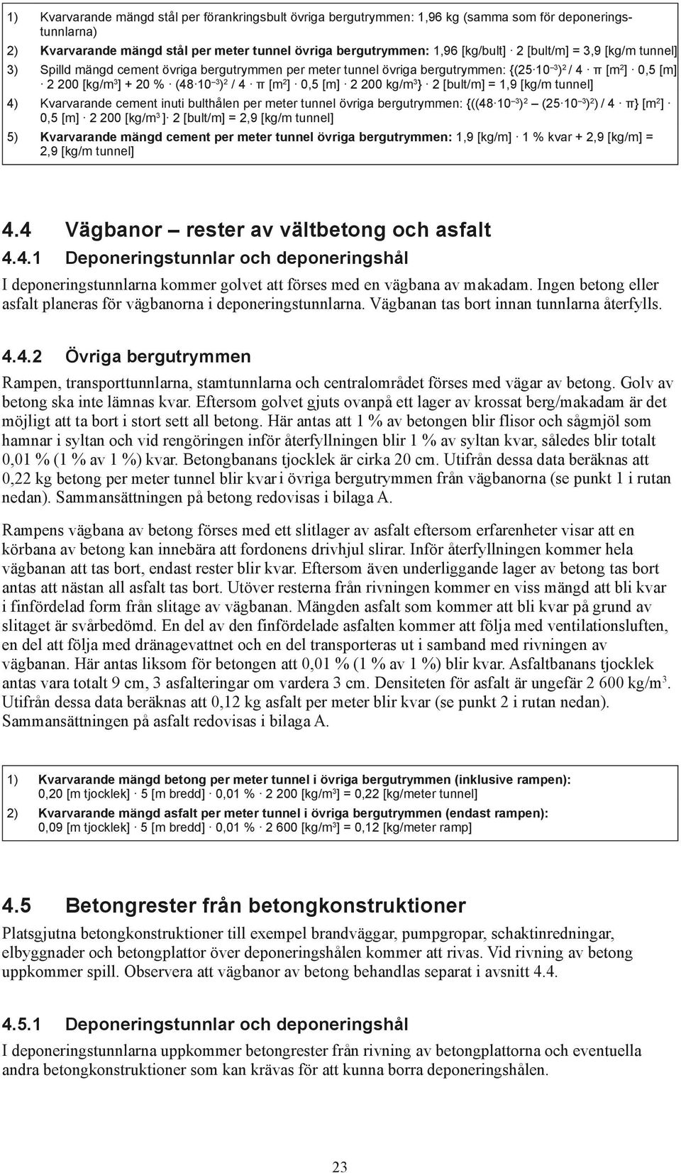 [m] 2 200 kg/m 3 } 2 [bult/m] = 1,9 [kg/m tunnel] 4) Kvarvarande cement inuti bulthålen per meter tunnel övriga bergutrymmen: {((48 10 3 ) 2 (25 10 3 ) 2 ) / 4 π} [m 2 ] 0,5 [m] 2 200 [kg/m 3 ] 2