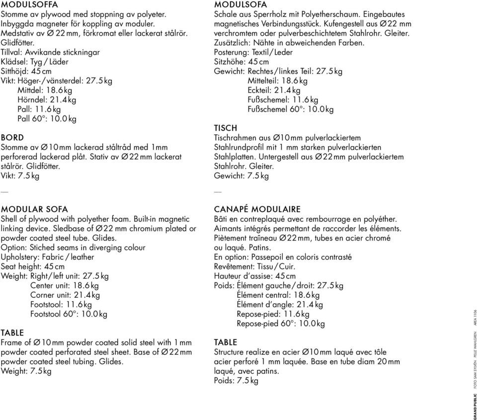 0 kg Bord Stomme av Ø10mm lackerad ståltråd med 1mm perforerad lackerad plåt. Stativ av Ø22mm lackerat stålrör. Glidfötter. Vikt: 7.5kg Modulsofa Schale aus Sperrholz mit Polyetherschaum.