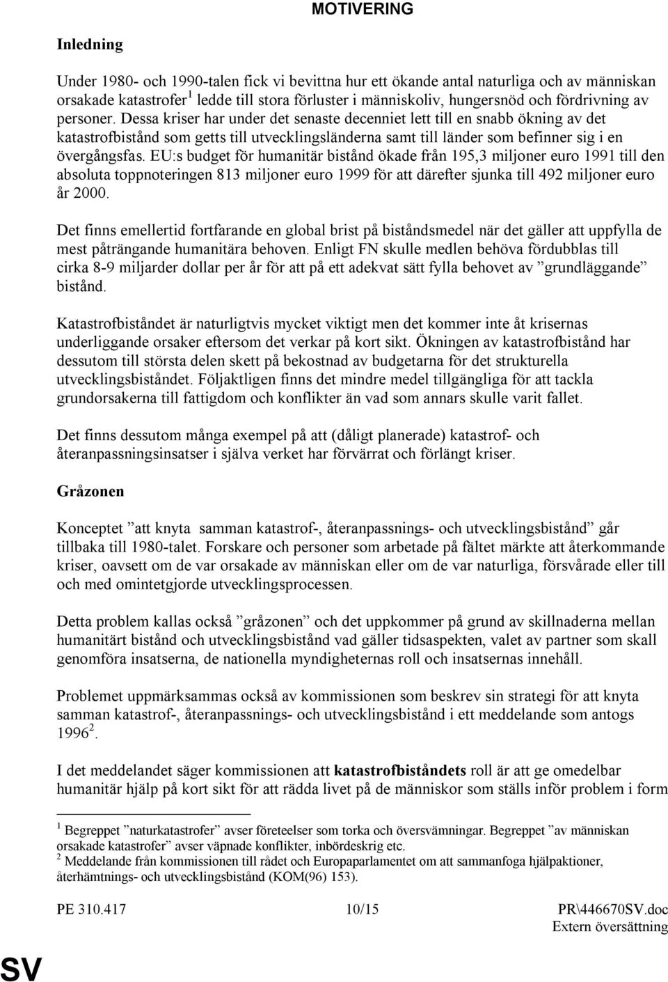 Dessa kriser har under det senaste decenniet lett till en snabb ökning av det katastrofbistånd som getts till utvecklingsländerna samt till länder som befinner sig i en övergångsfas.