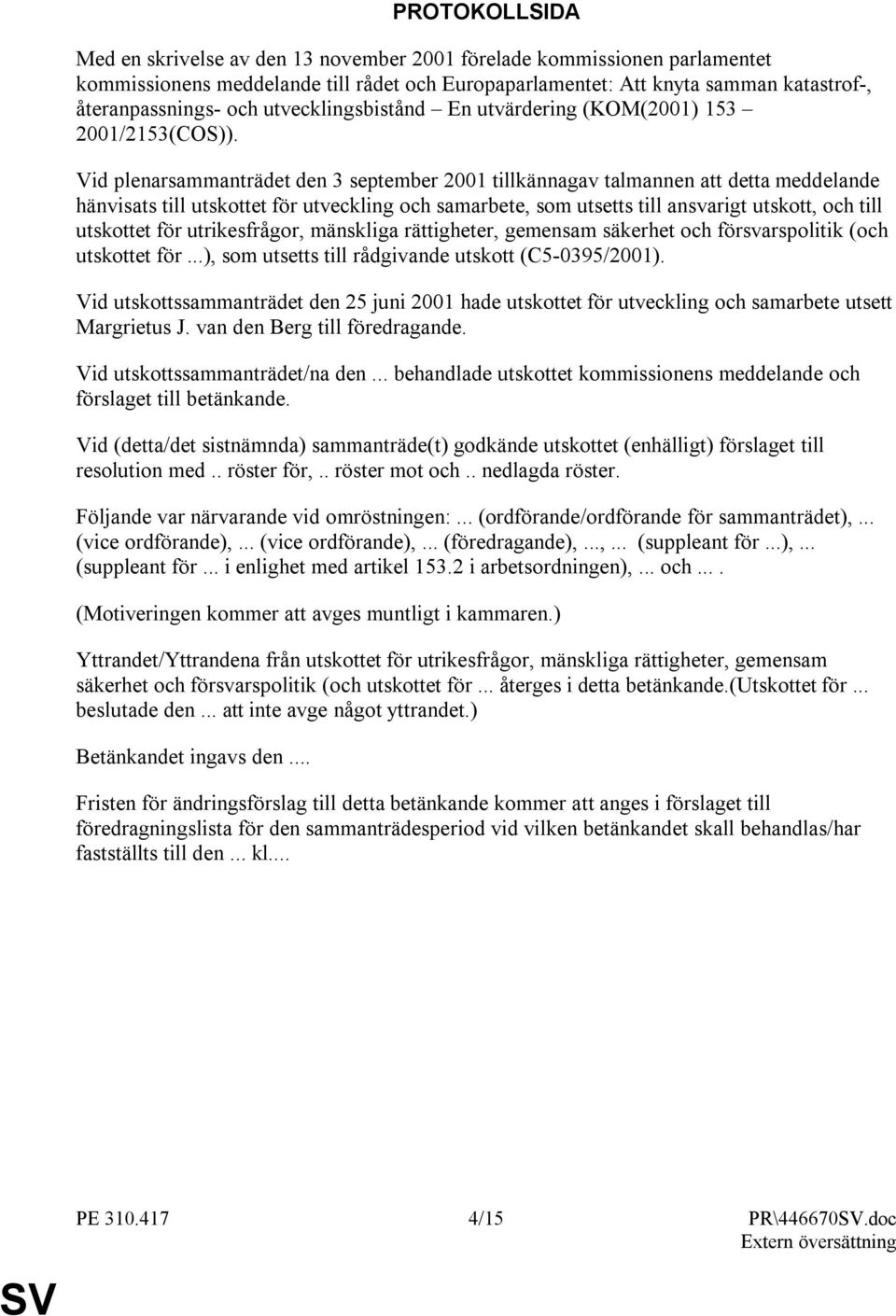 Vid plenarsammanträdet den 3 september 2001 tillkännagav talmannen att detta meddelande hänvisats till utskottet för utveckling och samarbete, som utsetts till ansvarigt utskott, och till utskottet